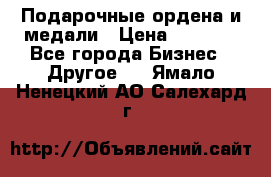 Подарочные ордена и медали › Цена ­ 5 400 - Все города Бизнес » Другое   . Ямало-Ненецкий АО,Салехард г.